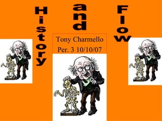 Tony Charmello Per. 3 10/10/07 History and Flow 