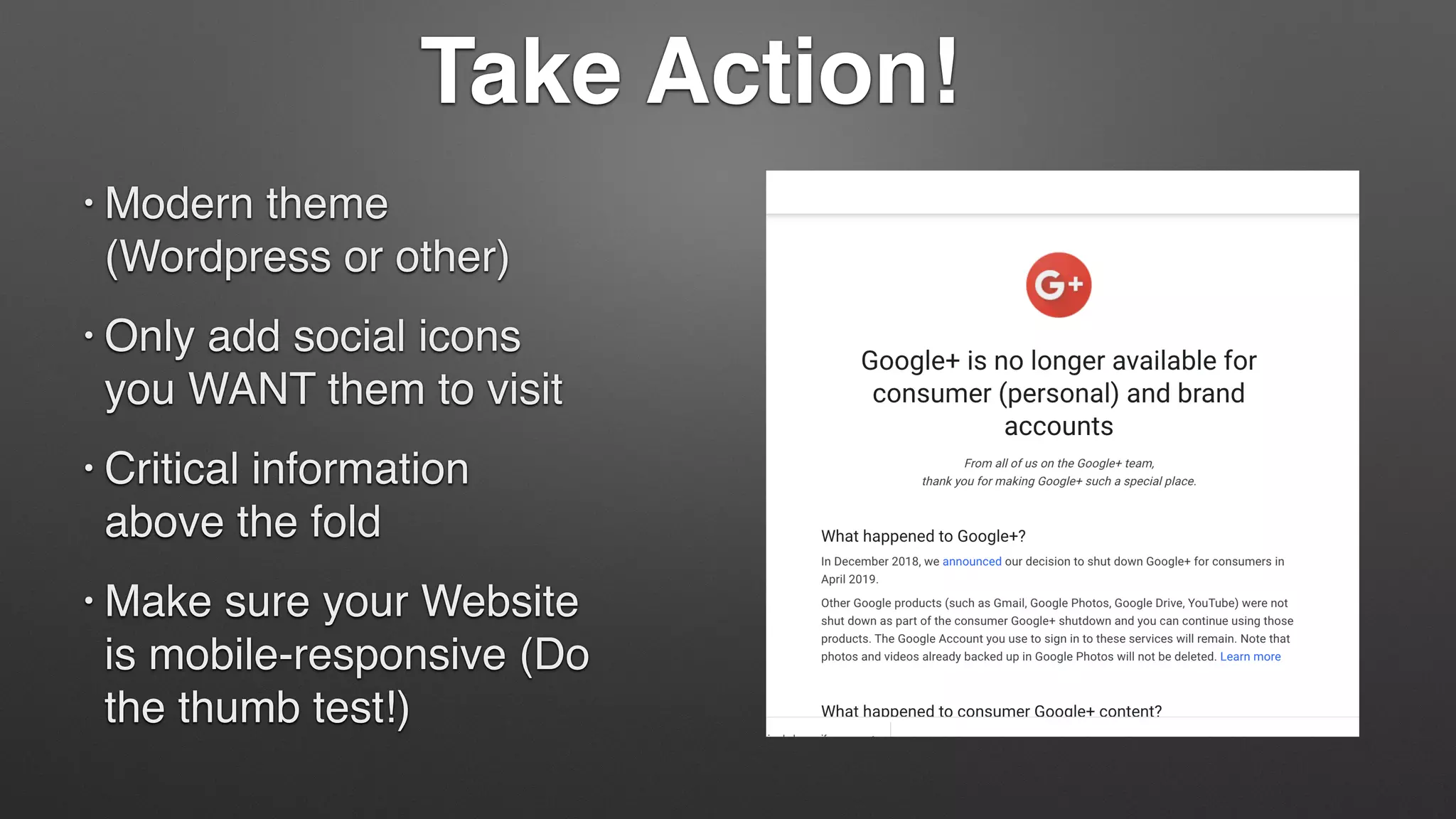 Take Action!
• Modern theme
(Wordpress or other)
• Only add social icons
you WANT them to visit
• Critical information
above the fold
• Make sure your Website
is mobile-responsive (Do
the thumb test!)
 