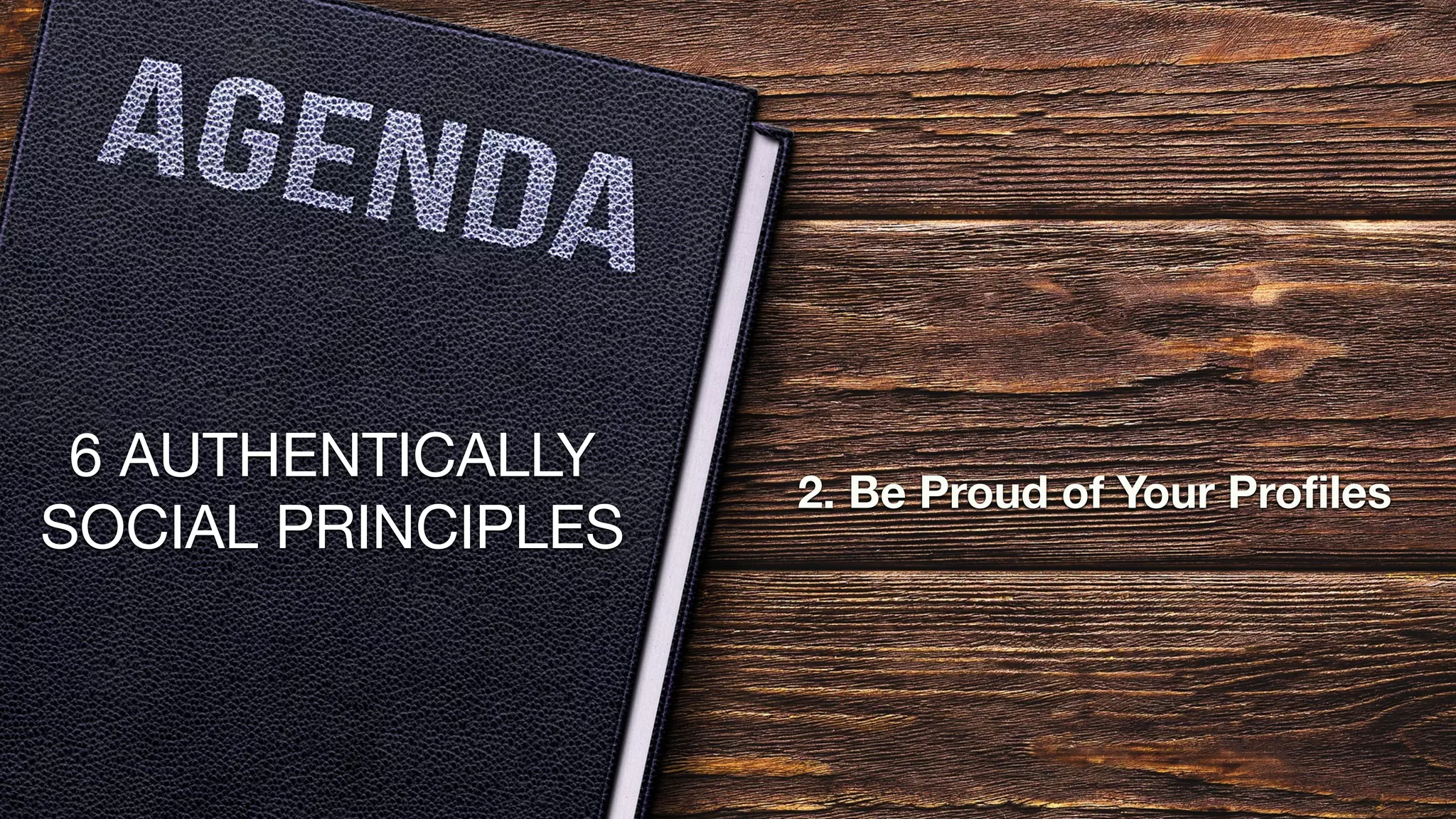 6 AUTHENTICALLY
SOCIAL PRINCIPLES
2. Be Proud of Your Profiles
 