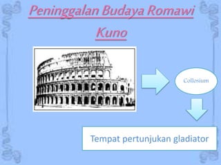 PeninggalanBudayaRomawi
Kuno
Collosium
Tempat pertunjukan gladiator
 