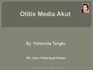 By Yohannita Tengku


RS. Islam Malahayati Medan


    OMA by Dr,T,Yohanita, SpTHT   07/01/2012   1
 