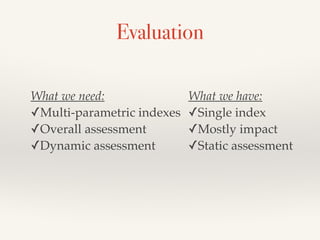 Evaluation
What we need:!
✓Multi-parametric indexes!
✓Overall assessment!
✓Dynamic assessment
What we have:!
✓Single index...