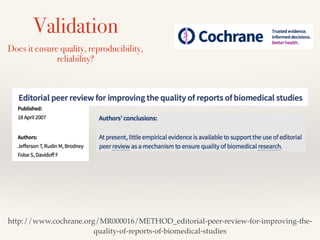Validation
Does it ensure quality, reproducibility,
reliability?
http://www.cochrane.org/MR000016/METHOD_editorial-peer-re...