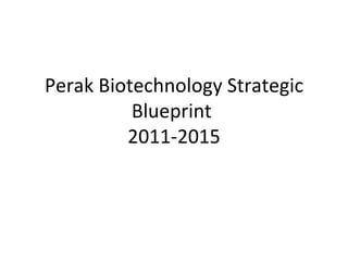 Perak Biotechnology Strategic
          Blueprint
         2011-2015
 