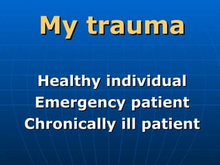 My trauma Healthy individual Emergency patient Chronically ill patient 