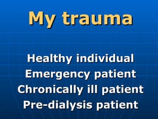 My trauma Healthy individual Emergency patient Chronically ill patient Pre-dialysis patient 