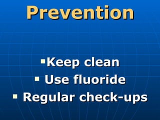 Prevention Keep clean Use fluoride Regular check-ups 