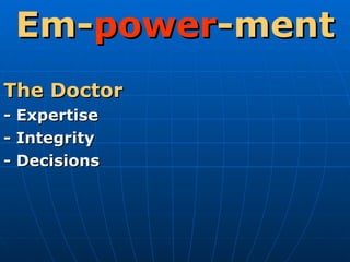 Em- power -ment The Doctor - Expertise - Integrity - Decisions 