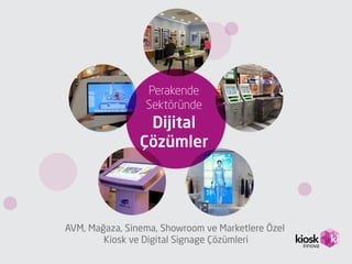 Perakende
Sektöründe
Dijital
Çözümler
AVM, Mağaza, Sinema, Showroom ve Marketlere Özel
Kiosk ve Digital Signage Çözümleri
 