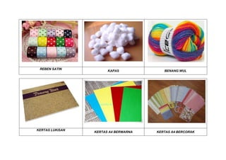 REBEN SATIN
KAPAS BENANG WUL
KERTAS LUKISAN
KERTAS A4 BERWARNA KERTAS A4 BERCORAK
 