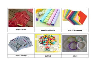 KERTAS SURIH
PEMBALUT HADIAH KERTAS BERWARNA
SURAT KHABAR
BUTANG MANIK
 