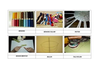 BENANG
BENANG SULAM ROTAN
BAHAN MENTAH
BULUH TALI NYLON
 
