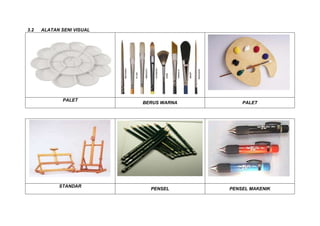 3.2 ALATAN SENI VISUAL
PALET
BERUS WARNA PALET
STANDAR
PENSEL PENSEL MAKENIK
 