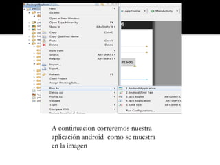 A continuacion correremos nuestra
aplicación android como se muestra
en la imagen
 