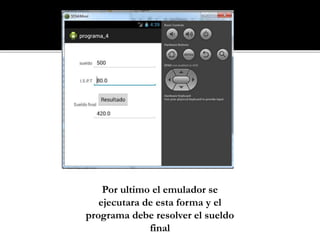 Por ultimo el emulador se
ejecutara de esta forma y el
programa debe resolver el sueldo
final
 