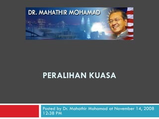 PERALIHAN KUASA Posted by Dr. Mahathir Mohamad at November 14, 2008 12:38 PM 