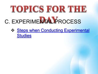 C. EXPERIMENTAL PROCESS
 Steps when Conducting Experimental
Studies
 