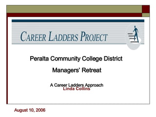 Linda Collins   Peralta Community College District  Managers’ Retreat A Career Ladders Approach August 10, 2006 
