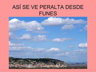 ASÍ SE VE PERALTA DESDE
          FUNES
 