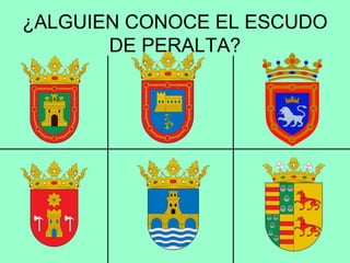 ¿ALGUIEN CONOCE EL ESCUDO
       DE PERALTA?
 