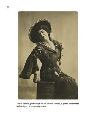 22




     Toñita Peralta, granddaughter of Antonio Peralta, a gifted seamstress
     and designer, in an amazing dress.
 