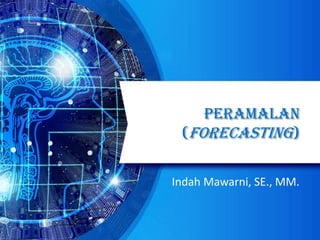 PERAMALAN
(Forecasting)
Indah Mawarni, SE., MM.
 
