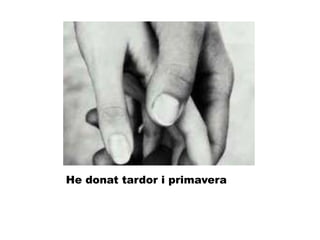 He donat tardor i primavera
 