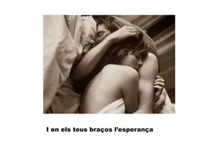 I en els teus braços l’esperança
 