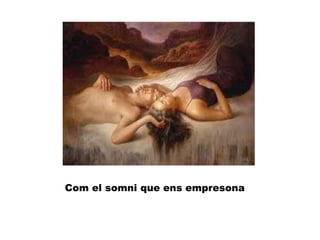 Com el somni que ens empresona
 