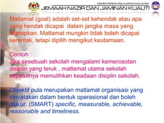 <ul><li>Matlamat (goal) adalah set-set kehendak atau apa yang hendak dicapai  dalam jangka masa yang ditetapkan. Matlamat ...