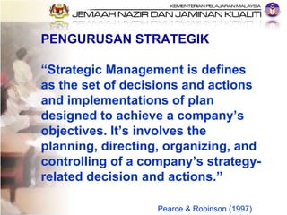 PENGURUSAN STRATEGIK “ Strategic Management is defines as the set of decisions and actions and implementations of plan des...