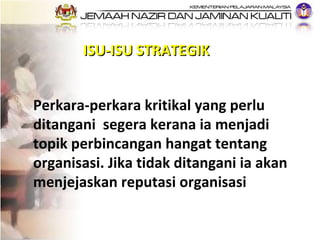 ISU-ISU STRATEGIK  Perkara-perkara kritikal yang perlu ditangani  segera kerana ia menjadi topik perbincangan hangat tenta...
