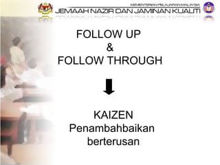 FOLLOW UP  & FOLLOW THROUGH KAIZEN Penambahbaikan  berterusan 