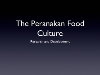 The Peranakan Food
Culture
Research and Development

 