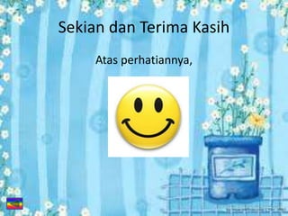 Sekian dan Terima Kasih
Atas perhatiannya,
 