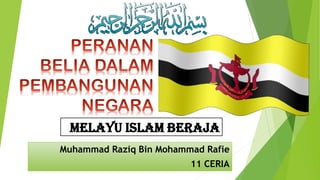 Muhammad Raziq Bin Mohammad Rafie
11 CERIA
MELAYU ISLAM BERAJA
 