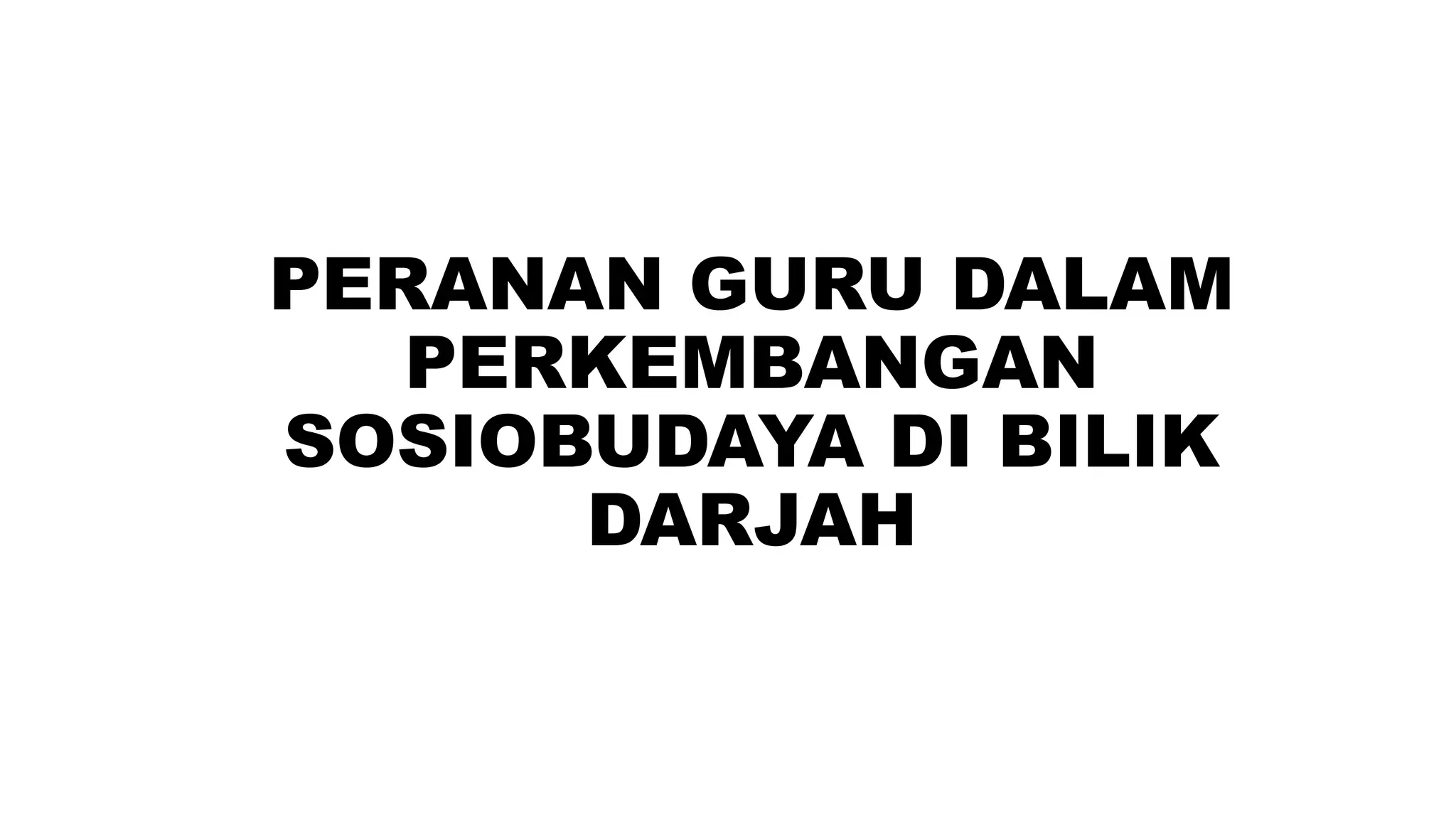 PERANAN GURU DALAM PERKEMBANGAN SOSIOBUDAYA DI BILIK DARJAH.pptx
