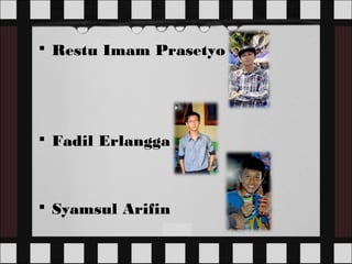  Restu Imam Prasetyo

 Fadil Erlangga

 Syamsul Arifin

 