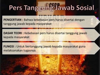 PENGERTIAN : Bahwa kebebasan pers harus disertai dengan
tanggung jawab kepada masyarakat
DASAR TEORI : Kebebasan pers harus disertai tanggung jawab
kepada masyarakat
FUNGSI : Untuk bertanggung jawab kepada masyarakat guna
melaksanakan tugasnya.
 