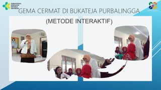 GEMA CERMAT DI BUKATEJA PURBALINGGA
(METODE INTERAKTIF)
 
