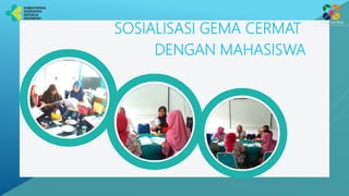 SOSIALISASI GEMA CERMAT
DENGAN MAHASISWA
 