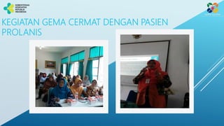 KEGIATAN GEMA CERMAT DENGAN PASIEN
PROLANIS
 
