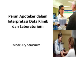 Peran Apoteker dalam
Interpretasi Data Klinik
dan Laboratorium
Made Ary Sarasmita
 