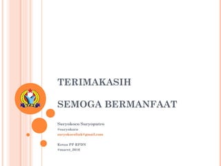 TERIMAKASIH
SEMOGA BERMANFAAT
Suryokoco Suryoputro
@suryokoco
suryokocolink@gmail.com
Ketua PP RPDN
@maret_2016
 
