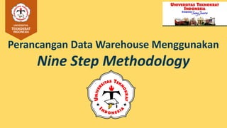 Perancangan Data Warehouse Menggunakan
Nine Step Methodology
UNIVERSITAS
TEKNOKRAT
INDONESIA
 