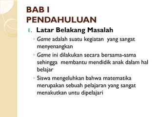 BAB IBAB I
PENDAHULUANPENDAHULUAN
1. Latar Belakang Masalah
Game adalah suatu kegiatan yang sangat
menyenangkan
Game ini d...