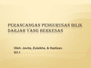 PERANCANGAN PENGURUSAN BILIK
DARJAH YANG BERKESAN


  Oleh: Jovita, Zulaikha, & Hazlizan.
  G3.1
 