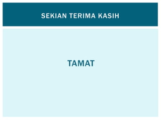 TAMAT
SEKIAN TERIMA KASIH
 