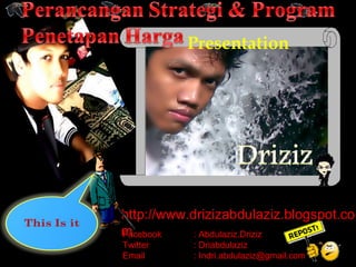 Presentation




http://www.drizizabdulaziz.blogspot.co
m
Facebook    : Abdulaziz.Driziz
Twitter    : Driabdulaziz
Email      : Indri.abdulaziz@gmail.com
 