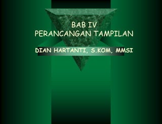 BAB IV
PERANCANGAN TAMPILAN
DIAN HARTANTI, S.KOM, MMSI
 